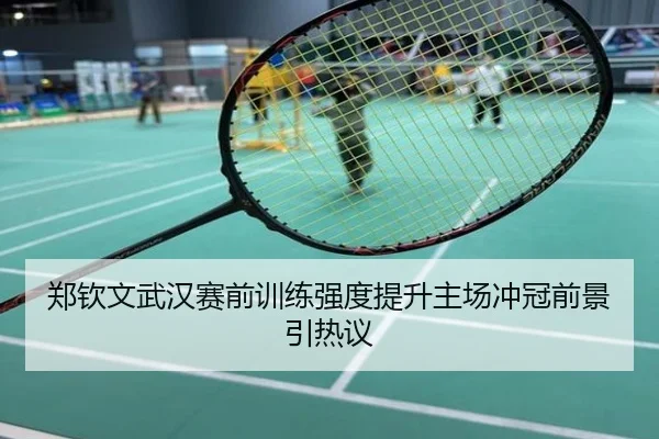 郑钦文武汉赛前训练强度提升主场冲冠前景引热议